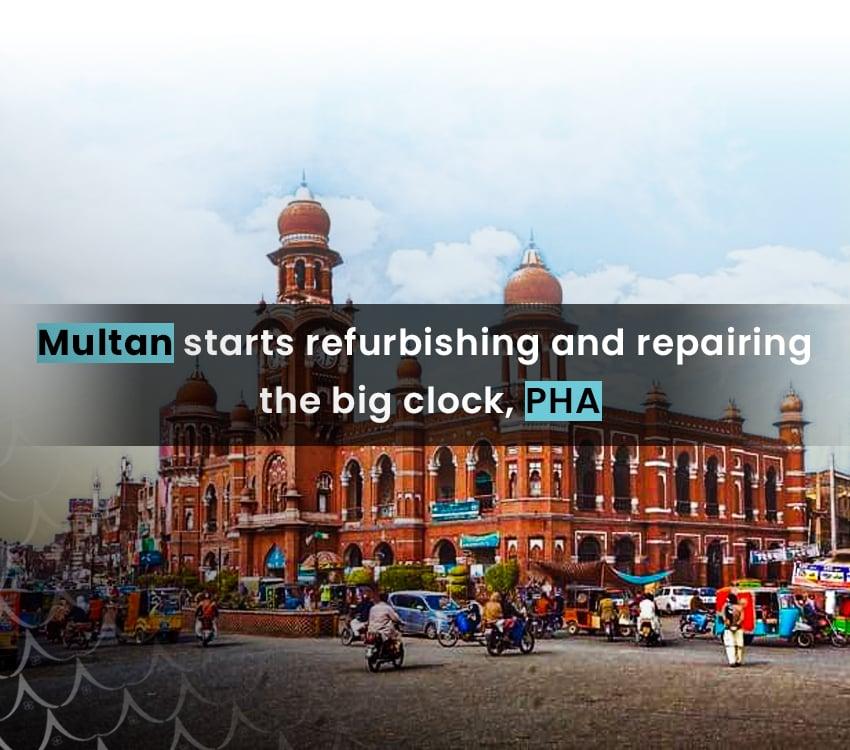 Multan starts refurbishing and repairing Big Clock, Parks and Horticulture Authority (PHA)