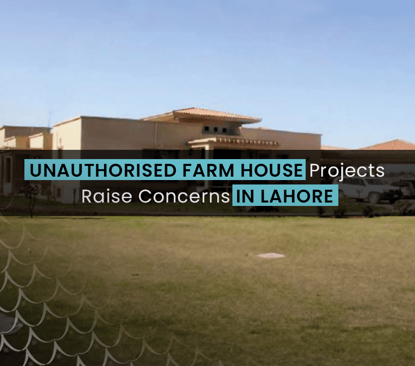 Unauthorized Farm House Projects Raise Security Concerns and Illegal Urbanization in Lahore