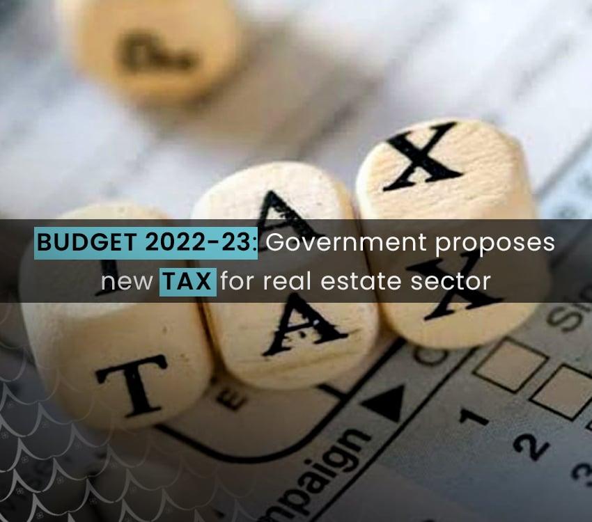 Budget 2022-23: Government proposes new tax for real estate sector