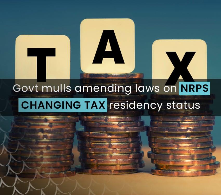 Govt Mulls Amending Laws on NRPs Changing Tax Residency Status