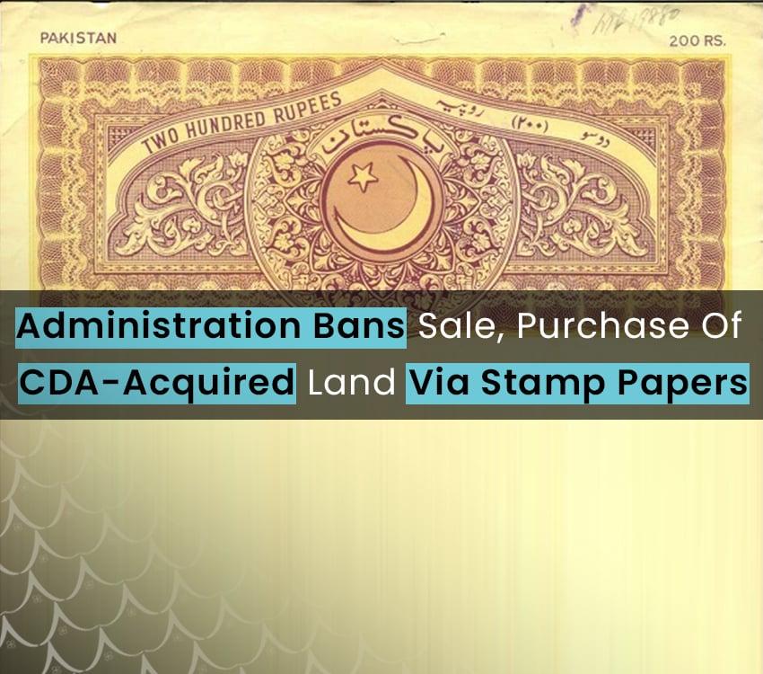 Administration Bans Sale, Purchase Of CDA-Acquired Land Via Stamp Papers